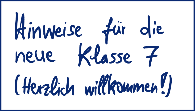 Hinweise für die neue Klasse 7 - Herzlich willkommen!