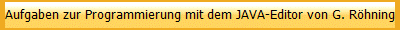 Aufgaben zur Programmierung mit dem JAVA-Editor von G. Rhning